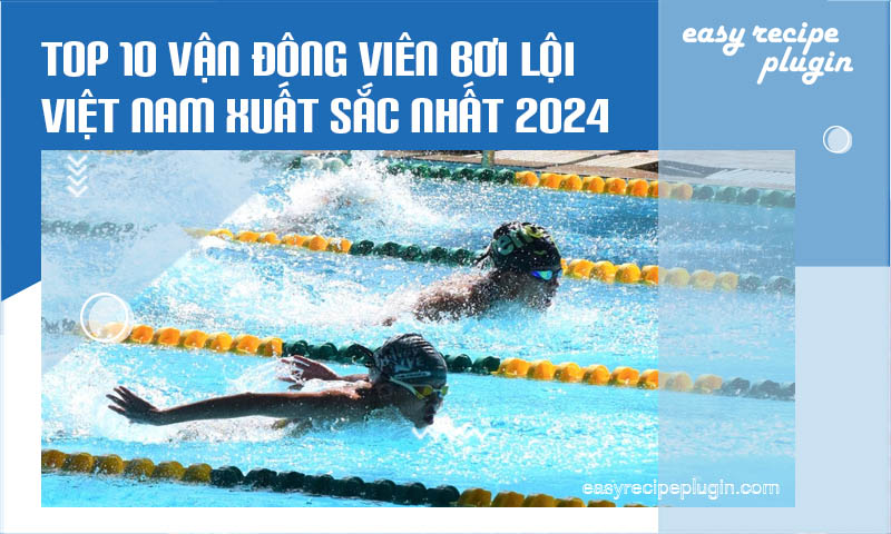 TOP 10 vận động viên bơi lội Việt Nam xuất sắc nhất 2024