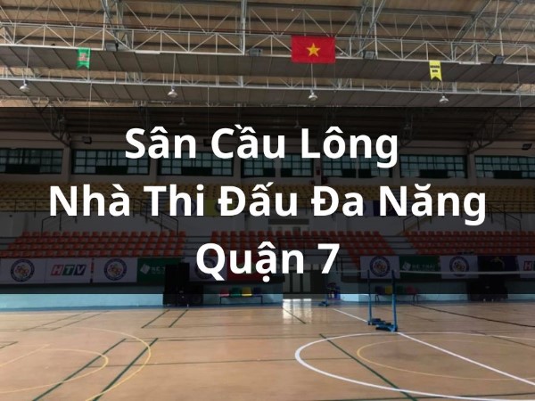 Sân Cầu Lông Quận 7 Nhà Thi Đấu Đa Năng